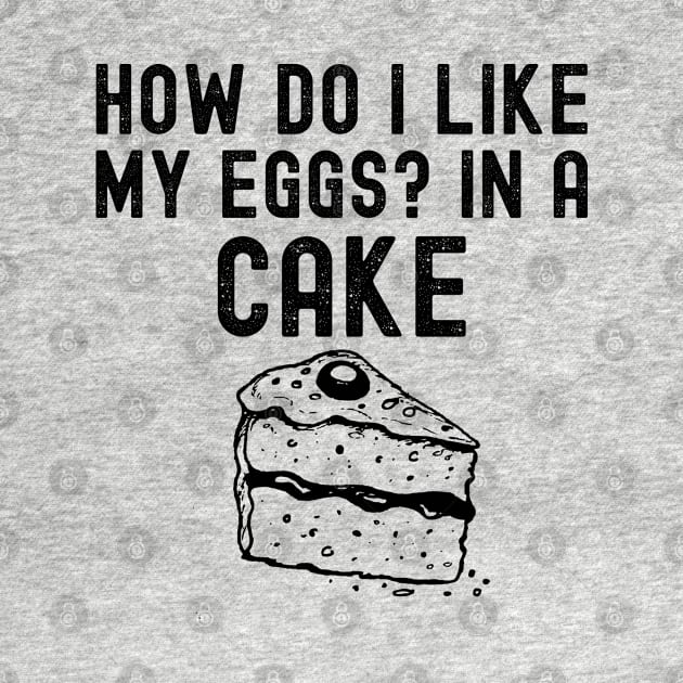 How Do I Like My Eggs? In A Cake by HobbyAndArt